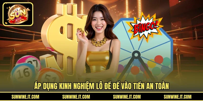 Áp dụng kinh nghiệm lô đề để vào tiền an toàn