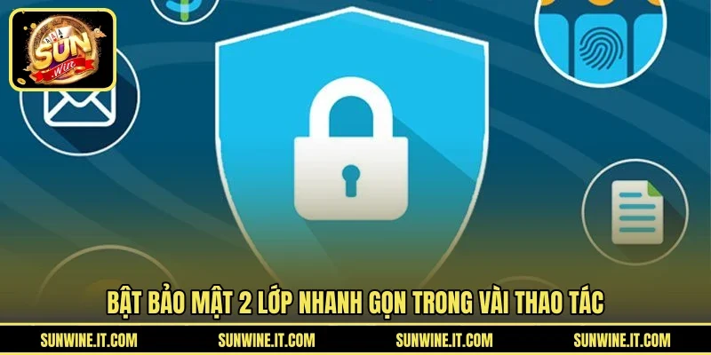 Bật bảo mật 2 lớp nhanh gọn trong vài thao tác