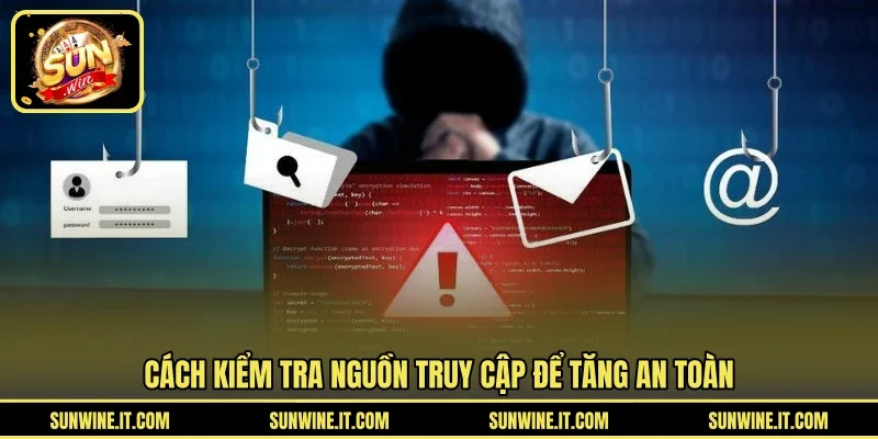 Cách kiểm tra nguồn truy cập để tăng an toàn