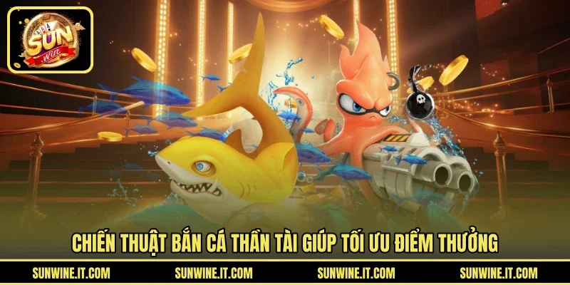 Chiến thuật bắn cá thần tài giúp tối ưu điểm thưởng