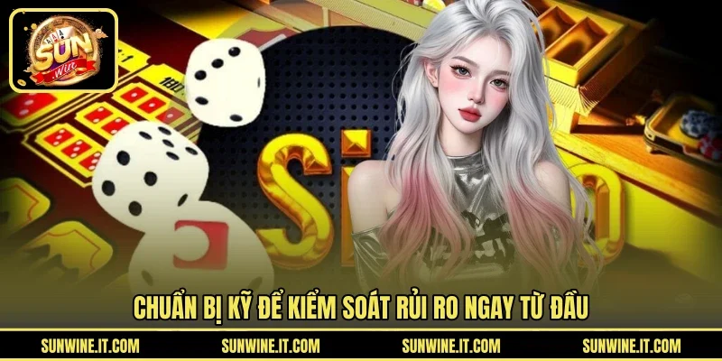 Chuẩn bị kỹ để kiểm soát rủi ro ngay từ đầu
