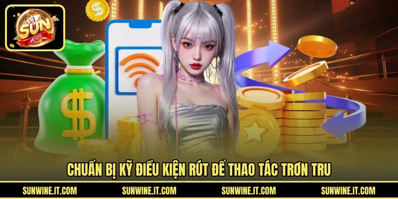 Chuẩn bị kỹ điều kiện rút để thao tác trơn tru