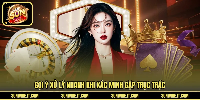 Gợi ý xử lý nhanh khi xác minh gặp trục trặc