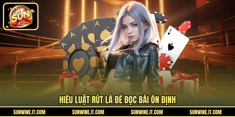 Hiểu luật rút lá để đọc bài ổn định