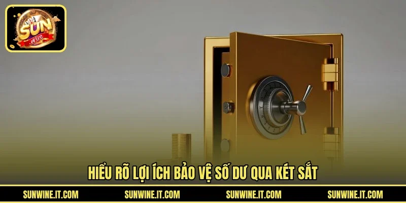 Hiểu rõ lợi ích bảo vệ số dư qua két sắt