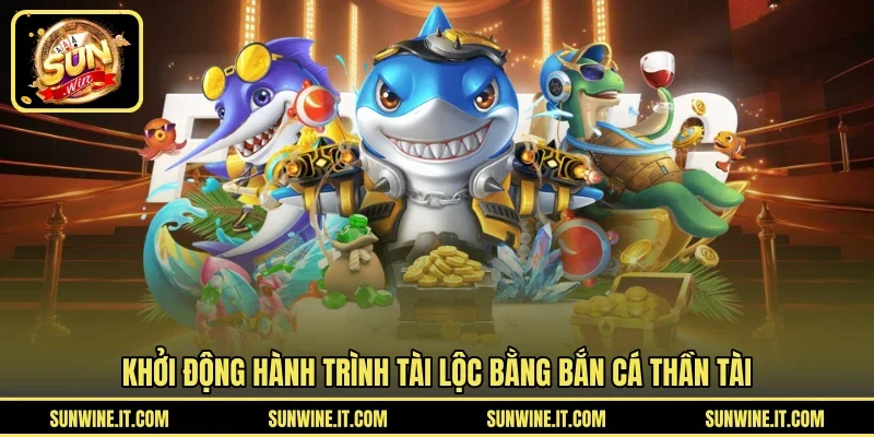 Khởi động hành trình tài lộc bằng bắn cá thần tài