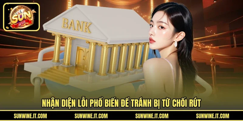 Nhận diện lỗi phổ biến để tránh bị từ chối rút