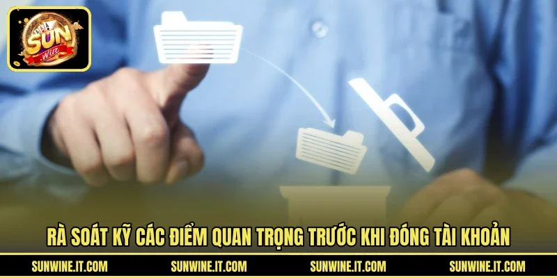 Rà soát kỹ các điểm quan trọng trước khi đóng tài khoản