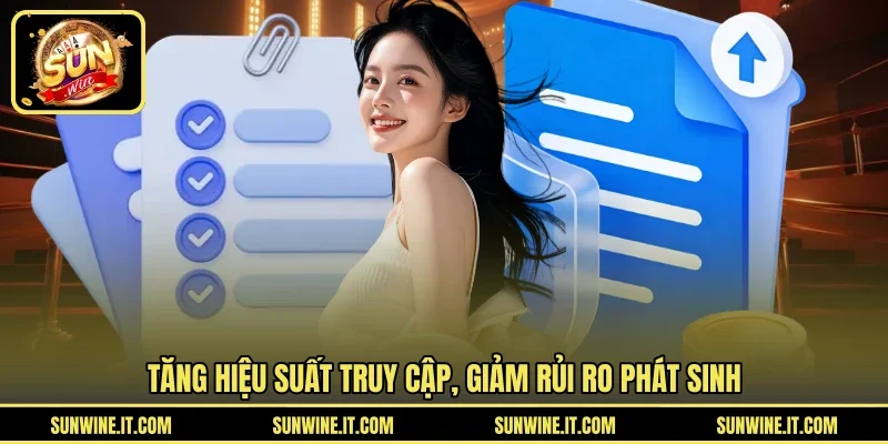 Tăng hiệu suất truy cập, giảm rủi ro phát sinh