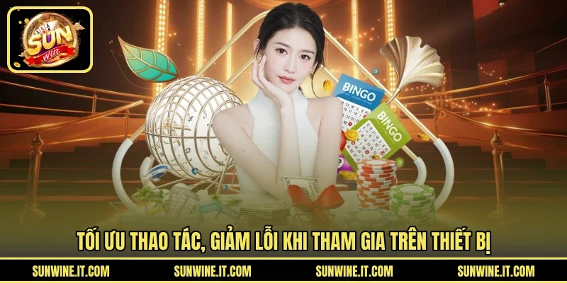 Tối ưu thao tác, giảm lỗi khi tham gia trên thiết bị