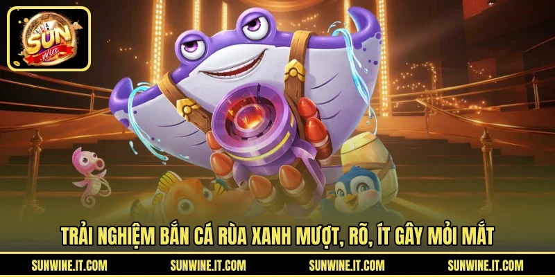 Trải nghiệm bắn cá rùa xanh mượt, rõ, ít gây mỏi mắt