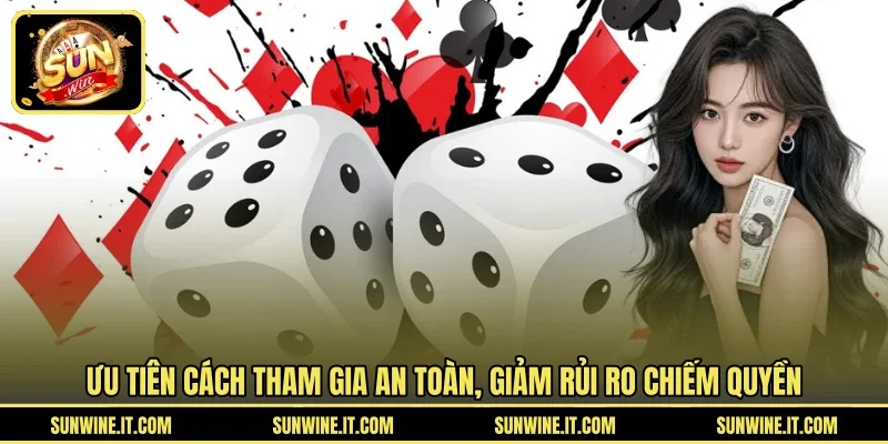 Ưu tiên cách tham gia an toàn, giảm rủi ro chiếm quyền