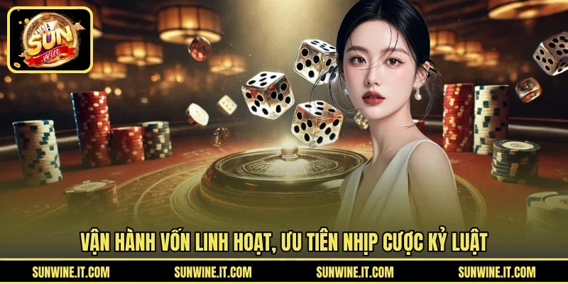 Vận hành vốn linh hoạt, ưu tiên nhịp cược kỷ luật