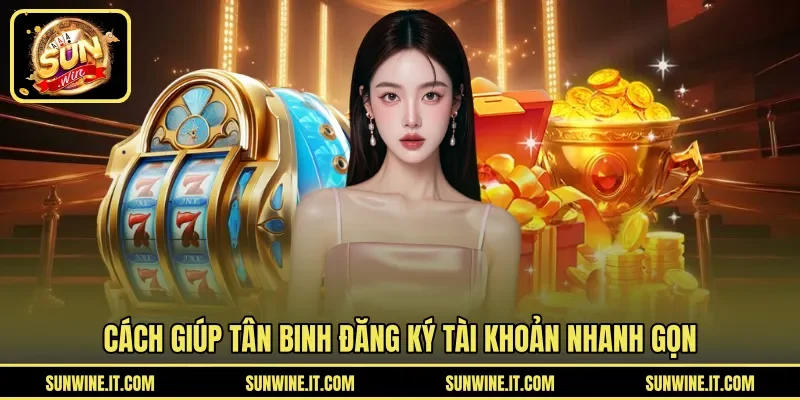 Cách giúp tân binh đăng ký tài khoản nhanh gọn