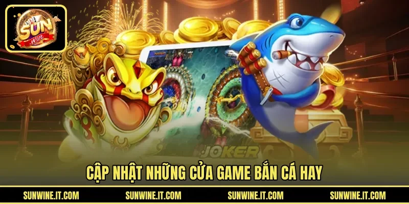 Cập nhật những cửa game bắn cá hay