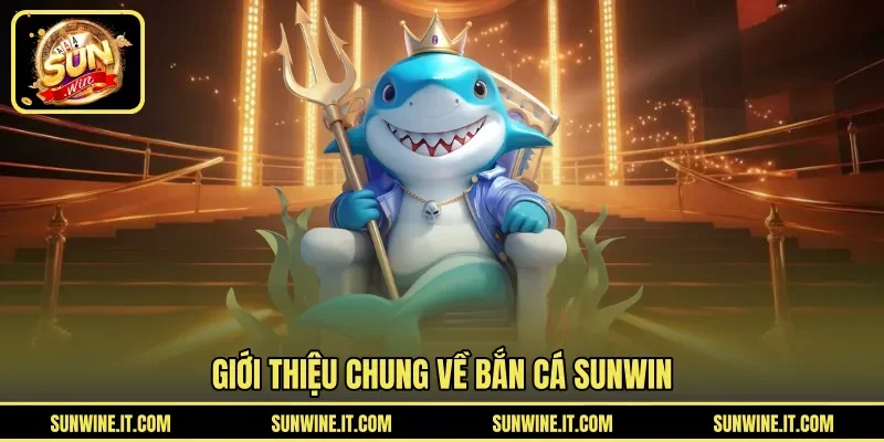 Giới thiệu chung về bắn cá SUNWIN