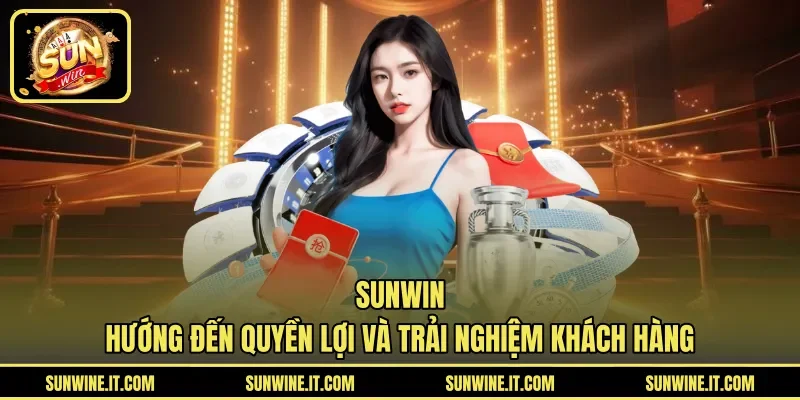 SUNWIN hướng đến quyền lợi và trải nghiệm khách hàng