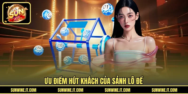 Ưu điểm hút khách của sảnh lô đề
